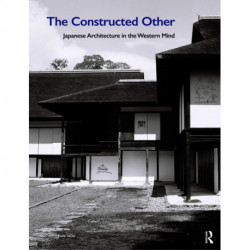 The Constructed Other: Japanese Architecture in the Western Mind: Japanese Architecture in the Western Mind