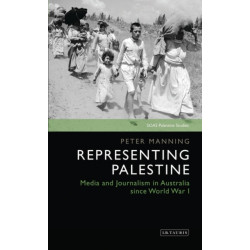 Representing Palestine: Media and Journalism in Australia Since World War I