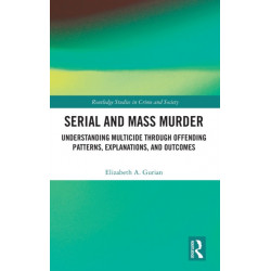 Serial and Mass Murder: Understanding Multicide through Offending Patterns, Explanations, and Outcomes