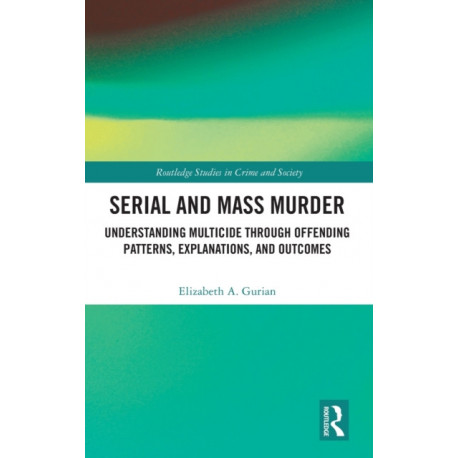 Serial and Mass Murder: Understanding Multicide through Offending Patterns, Explanations, and Outcomes