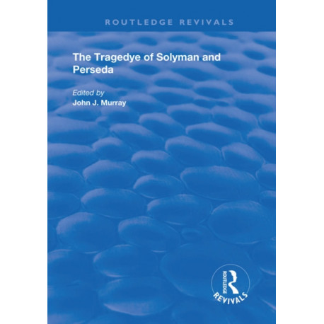 The Tragedye of Solyman and Perseda: Edited from the Original Texts with Introduction and Notes