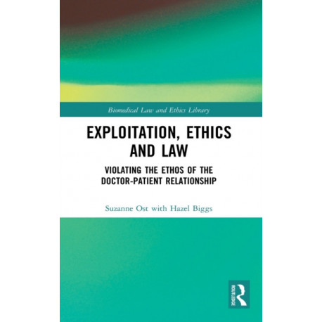 Exploitation, Ethics and Law: Violating the Ethos of the Doctor-Patient Relationship