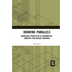 Drawing Parallels: Knowledge Production in Axonometric, Isometric and Oblique Drawings