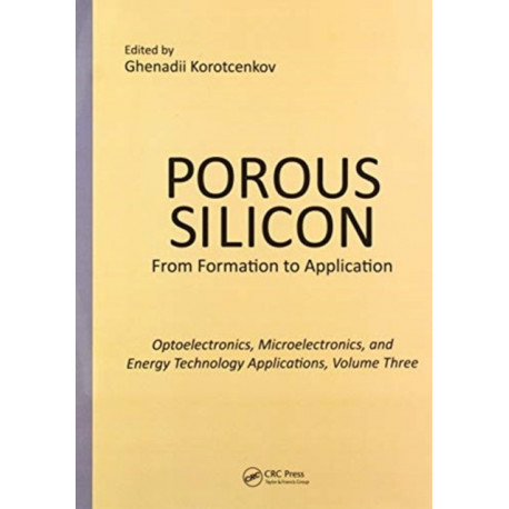Porous Silicon: From Formation to Applications: Optoelectronics, Microelectronics, and Energy Technology Applications, Volume Three