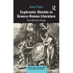 Ecphrastic Shields in Graeco-Roman Literature: The World’s Forge