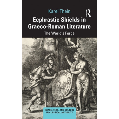Ecphrastic Shields in Graeco-Roman Literature: The World’s Forge