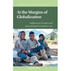 At the Margins of Globalization: Indigenous Peoples and International Economic Law