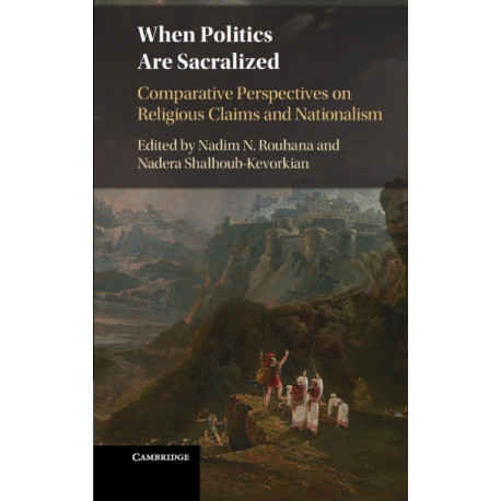 When Politics are Sacralized: Comparative Perspectives on Religious Claims and Nationalism