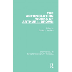 The Antievolution Works of Arthur I. Brown: A Ten-Volume Anthology of Documents, 1903-1961