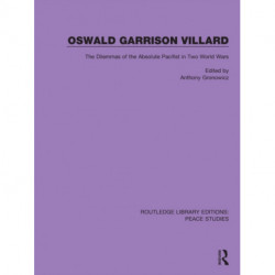 Oswald Garrison Villard: The Dilemmas of the Absolute Pacifist in Two World Wars