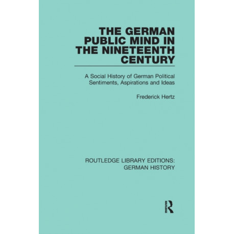 The German Public Mind in the Nineteenth Century: Volume 3 A Social History of German Political Sentiments, Aspirations and Ideas
