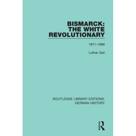 Bismarck: The White Revolutionary: Volume 2 1871 - 1898