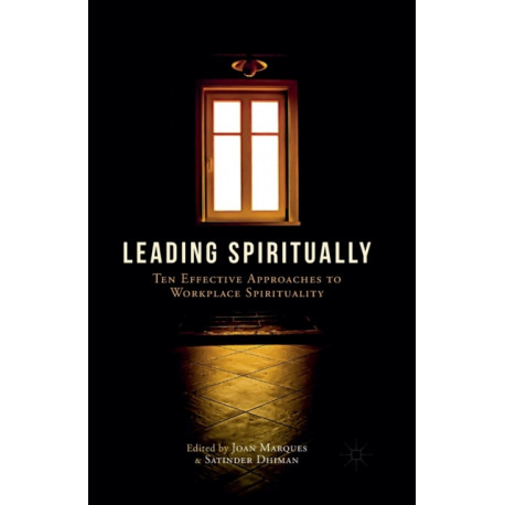 Leading Spiritually: Ten Effective Approaches to Workplace Spirituality