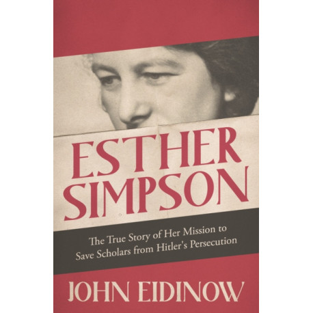Esther Simpson: The True Story of her Mission to Save Scholars from Hitler's Persecution