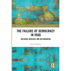 The Failure of Democracy in Iraq: Religion, Ideology and Sectarianism
