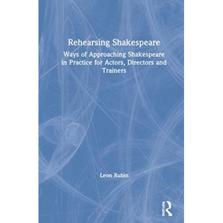 Rehearsing Shakespeare: Ways of Approaching Shakespeare in Practice for Actors, Directors and Trainers
