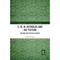 G. W. M. Reynolds and His Fiction: The Man Who Outsold Dickens