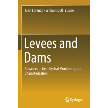 Levees and Dams: Advances in Geophysical Monitoring and Characterization