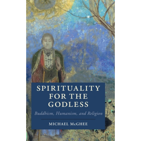 Spirituality for the Godless: Buddhism, Humanism, and Religion