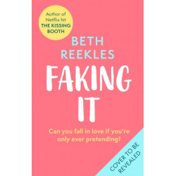 Faking It: dive into the ultimate fake dating rom-com from the author of The Kissing Booth