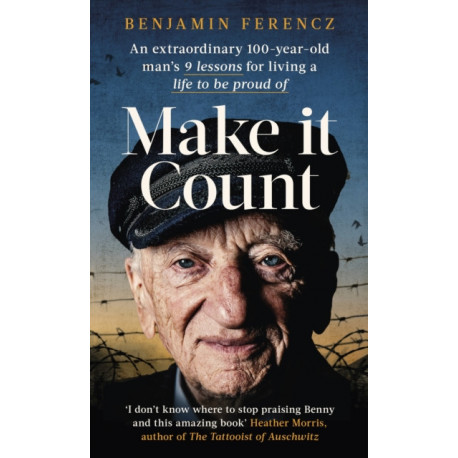 Make It Count: An extraordinary 100-year-old man’s 9 lessons for living a life to be proud of