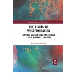 The Limits of Westernization: American and East Asian Intellectuals Create Modernity, 1860 – 1960