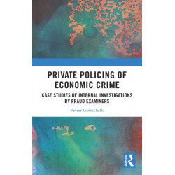 Private Policing of Economic Crime: Case Studies of Internal Investigations by Fraud Examiners