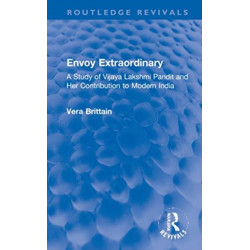 Envoy Extraordinary: A Study of Vijaya Lakshmi Pandit and Her Contribution to Modern India