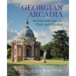 Georgian Arcadia: Architecture for the Park and Garden