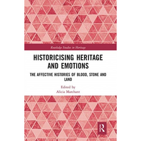 Historicising Heritage and Emotions: The Affective Histories of Blood, Stone and Land