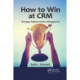 How to Win at CRM: Strategy, Implementation, Management