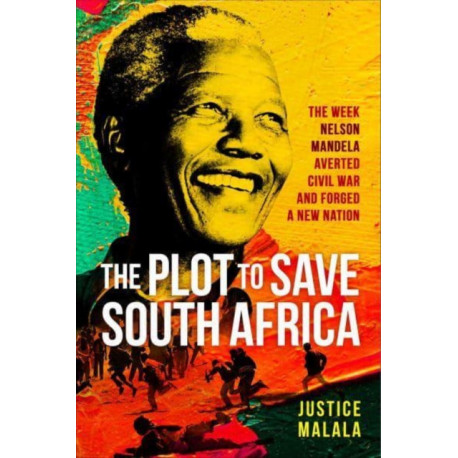 The Plot to Save South Africa: The Week Mandela Averted Civil War and Forged a New Nation
