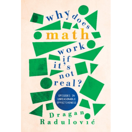 Why Does Math Work … If It's Not Real?: Episodes in Unreasonable Effectiveness