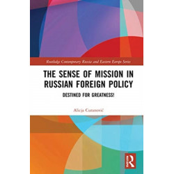 The Sense of Mission in Russian Foreign Policy: Destined for Greatness!