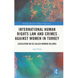 International Human Rights Law and Crimes Against Women in Turkey: Legislation on So-Called Honour Killings