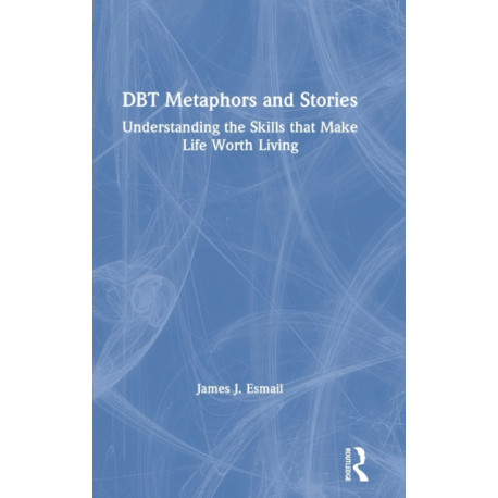 DBT Metaphors and Stories: Understanding the Skills that Make Life Worth Living