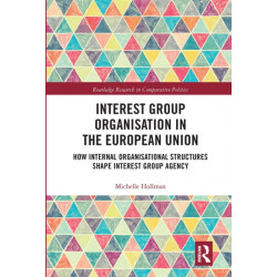 Interest Group Organisation in the European Union: How Internal Organisational Structures Shape Interest Group Agency