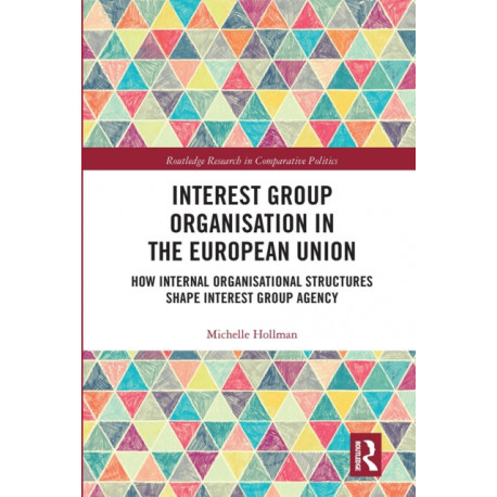 Interest Group Organisation in the European Union: How Internal Organisational Structures Shape Interest Group Agency