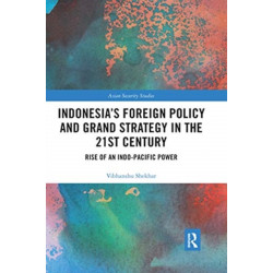 Indonesia’s Foreign Policy and Grand Strategy in the 21st Century: Rise of an Indo-Pacific Power