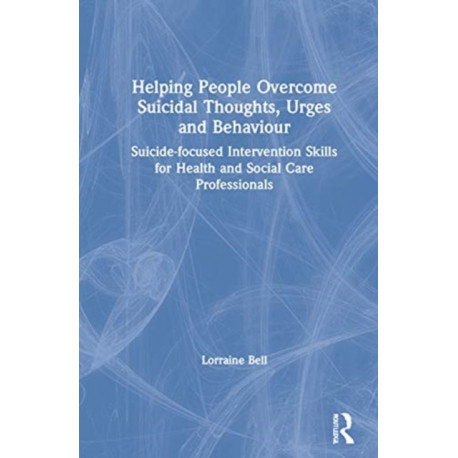 Helping People Overcome Suicidal Thoughts, Urges and Behaviour: Suicide-focused Intervention Skills for Health and Social Care Professionals