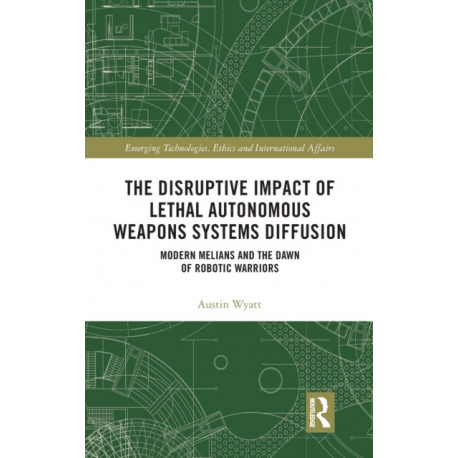 The Disruptive Impact of Lethal Autonomous Weapons Systems Diffusion: Modern Melians and the Dawn of Robotic Warriors