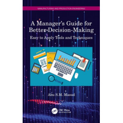 A Manager's Guide for Better Decision-Making: Easy to Apply Tools and Techniques