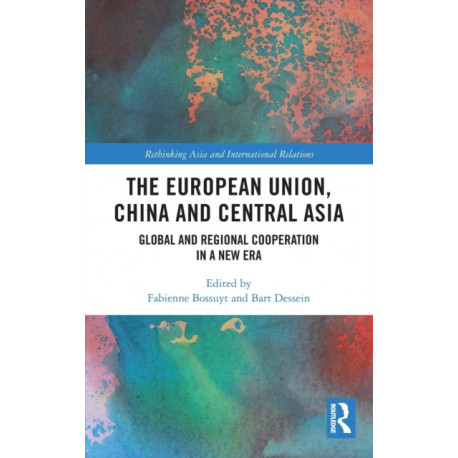 The European Union, China and Central Asia: Global and Regional Cooperation in A New Era