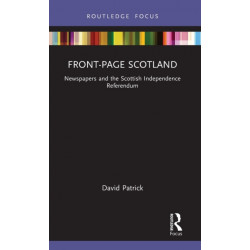 Front-Page Scotland: Newspapers and the Scottish Independence Referendum