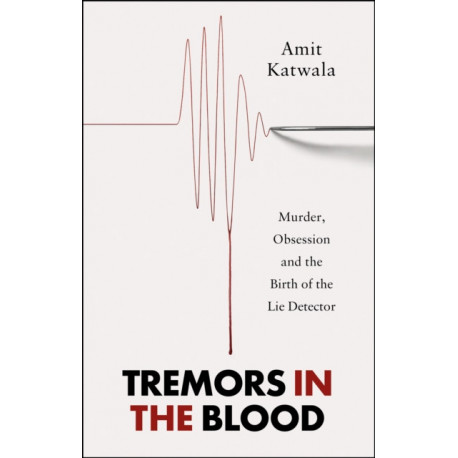 Tremors in the Blood: Murder, Obsession and the Birth of the Lie Detector