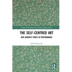 The Self-Centred Art: Ben Jonson's Parts in Performance