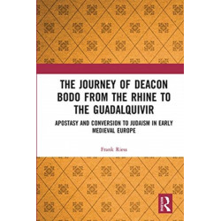The Journey of Deacon Bodo from the Rhine to the Guadalquivir: Apostasy and Conversion to Judaism in Early Medieval Europe