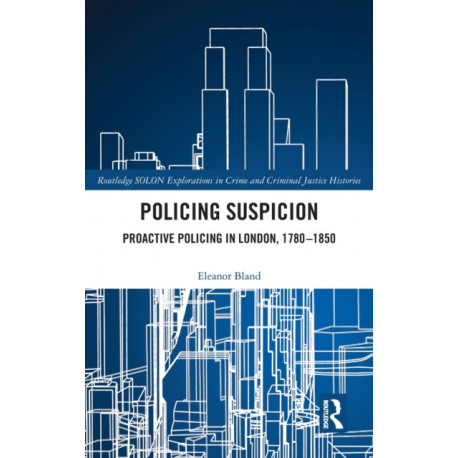 Policing Suspicion: Proactive Policing in London, 1780-1850