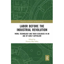 Labor Before the Industrial Revolution: Work, Technology and their Ecologies in an Age of Early Capitalism