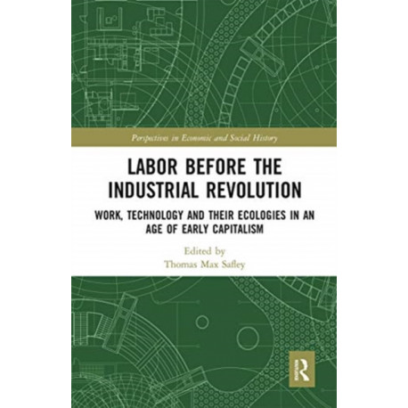 Labor Before the Industrial Revolution: Work, Technology and their Ecologies in an Age of Early Capitalism
